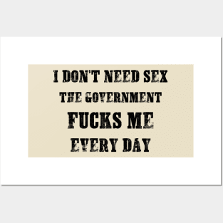 I Don't Need Sex - The Government Fucks Me Every Day Posters and Art